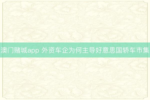 澳门赌城app 外资车企为何主导好意思国轿车市集