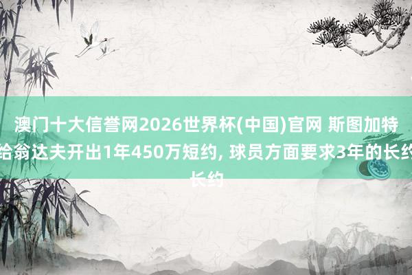 澳门十大信誉网2026世界杯(中国)官网 斯图加特给翁达夫开出1年450万短约, 球员方面要求3年的长约
