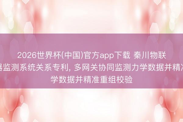 2026世界杯(中国)官方app下载 秦川物联苦求传感器监测系统关系专利, 多网关协同监测力学数据并精准重组校验