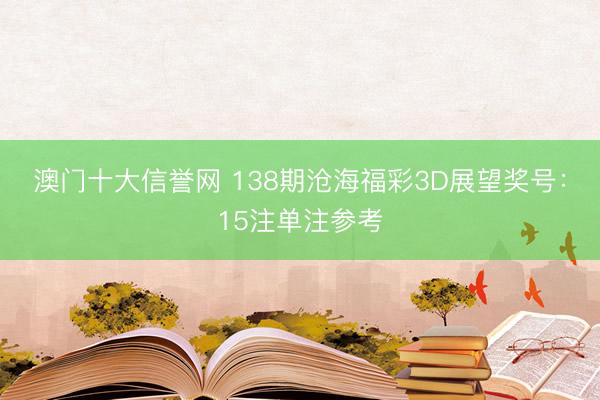 澳门十大信誉网 138期沧海福彩3D展望奖号:15注单注参考