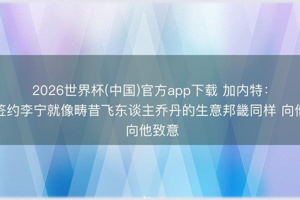2026世界杯(中国)官方app下载 加内特：库里签约李宁就像畴昔飞东谈主乔丹的生意邦畿同样 向他致意